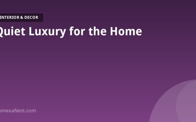 Quiet Luxury for the Home