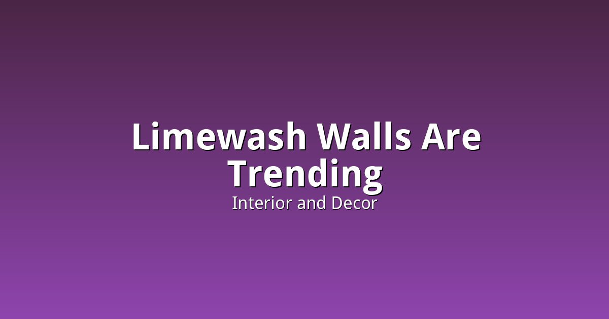 Limewash Walls Are Trending: What the Textured Paint Look Actually Requires