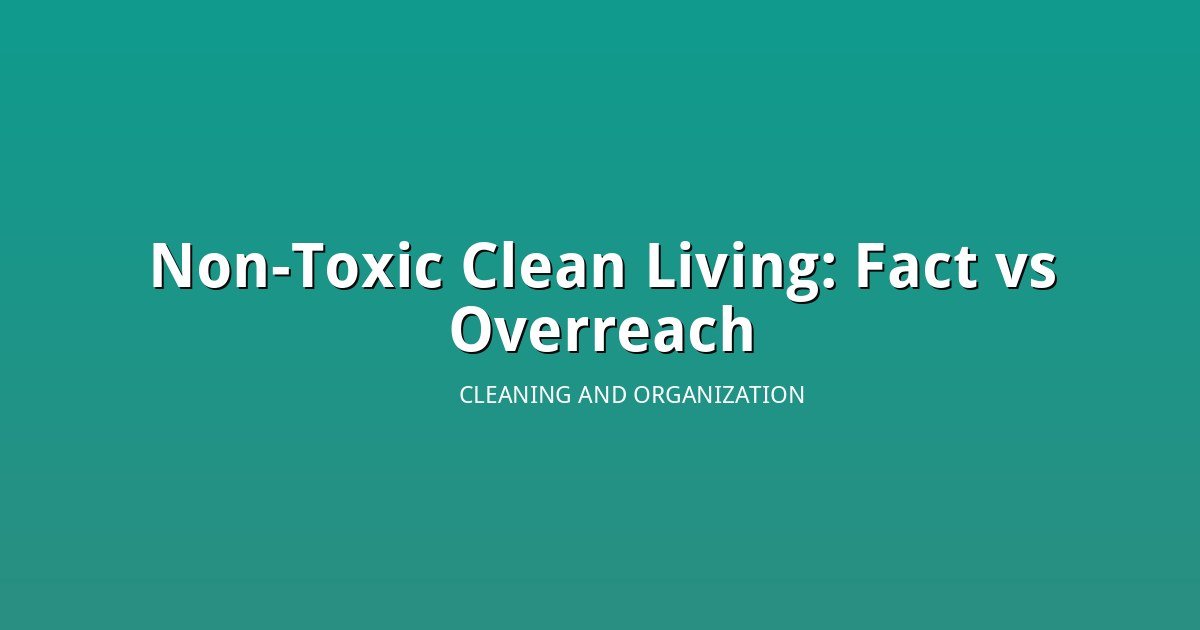 Non-Toxic Clean Living: What the Viral Cleaning Trend Gets Right and Where It Goes Too Far