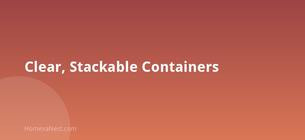 Clear, Stackable Containers