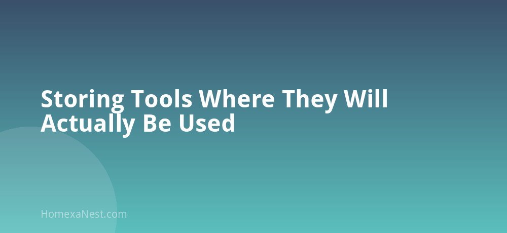 Storing Tools Where They Will Actually Be Used