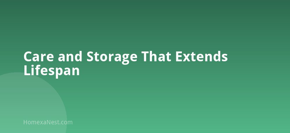 Care and Storage That Extends Lifespan