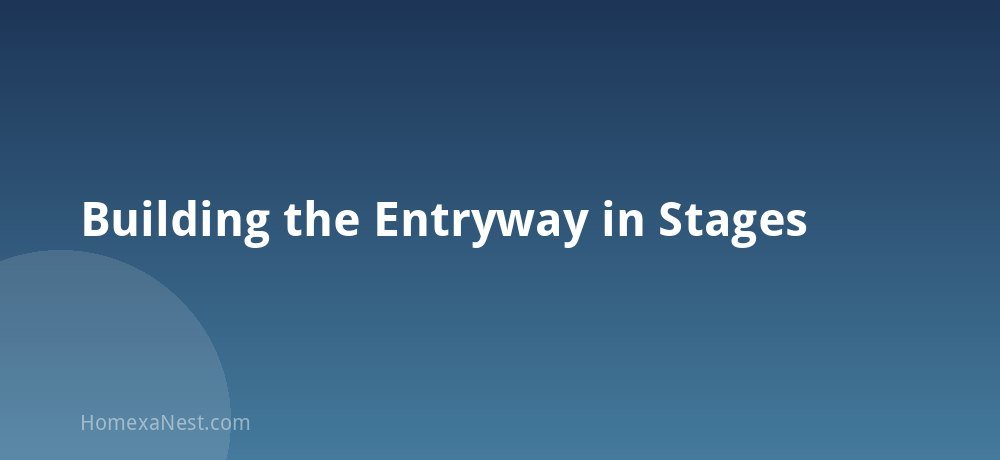 Building the Entryway in Stages