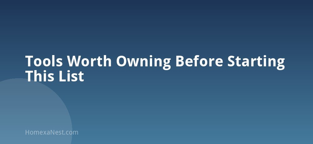 Tools Worth Owning Before Starting This List