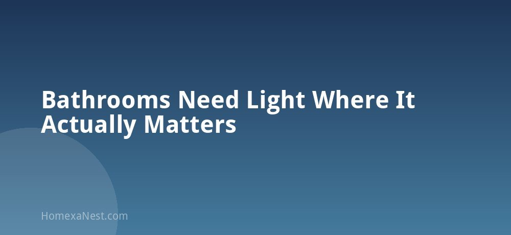 Bathrooms Need Light Where It Actually Matters