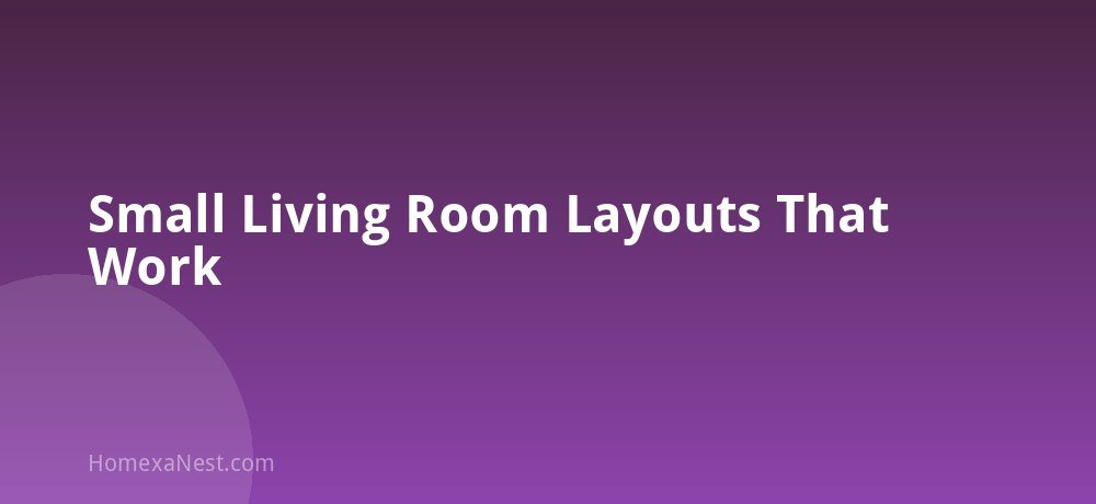 Small Living Room Layouts That Work