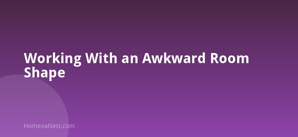 Working With an Awkward Room Shape