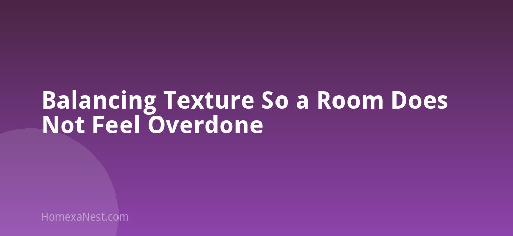 Balancing Texture So a Room Does Not Feel Overdone