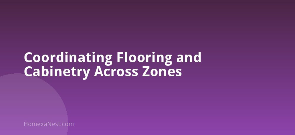 Coordinating Flooring and Cabinetry Across Zones
