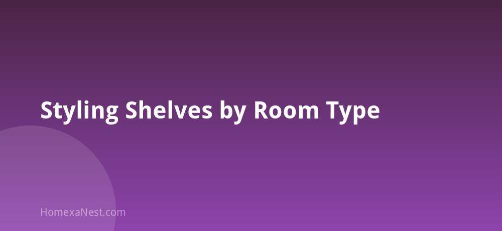 Styling Shelves by Room Type