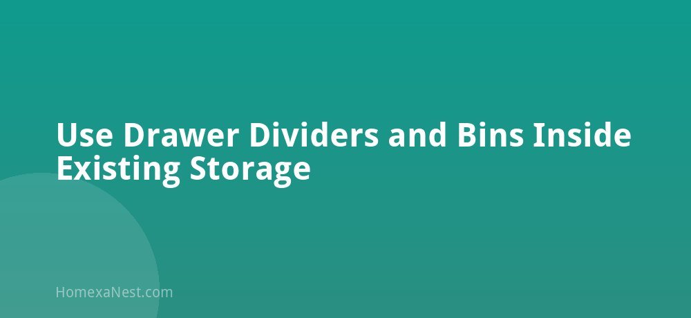 Use Drawer Dividers and Bins Inside Existing Storage