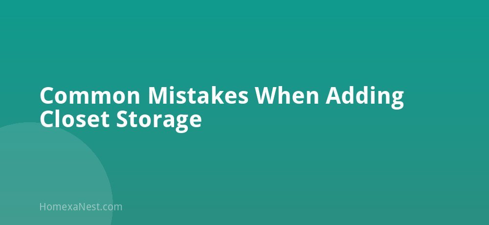 Common Mistakes When Adding Closet Storage
