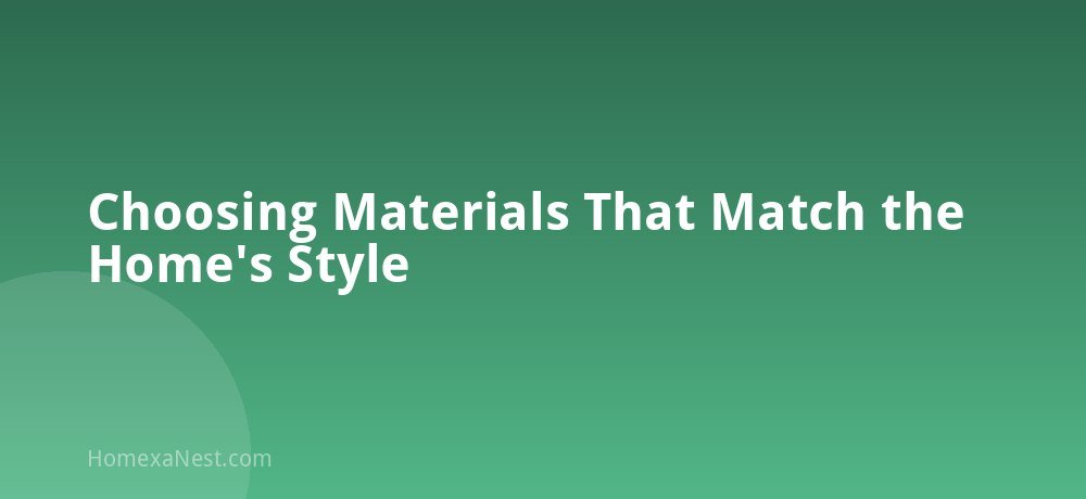 Choosing Materials That Match the Home's Style