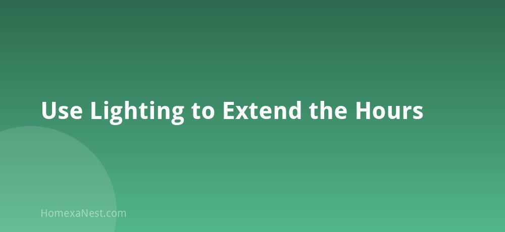 Use Lighting to Extend the Hours