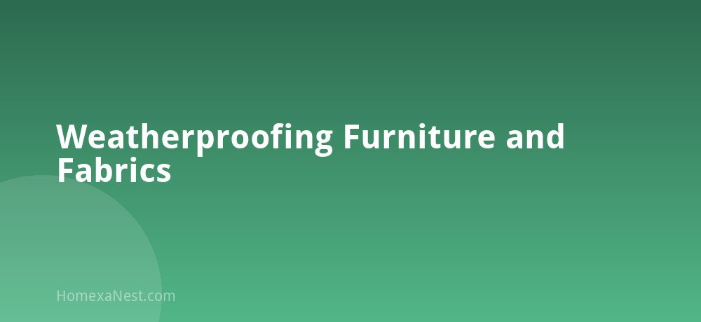 Weatherproofing Furniture and Fabrics