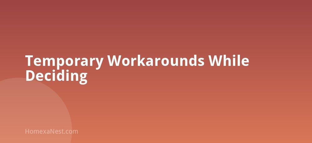 Temporary Workarounds While Deciding
