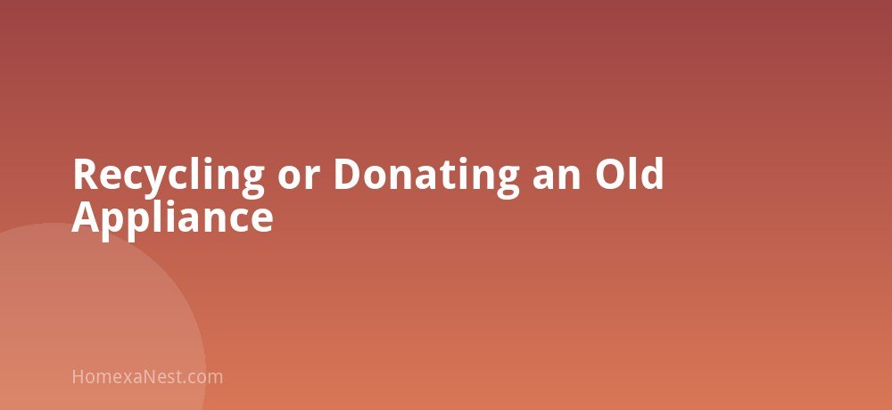 Recycling or Donating an Old Appliance