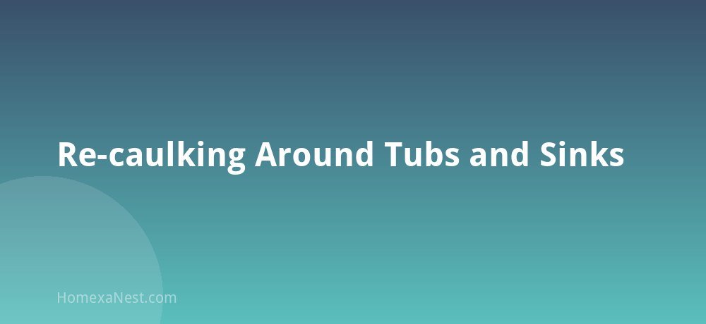 Re-caulking Around Tubs and Sinks