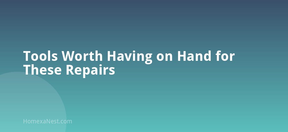 Tools Worth Having on Hand for These Repairs