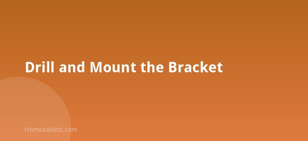 Drill and Mount the Bracket
