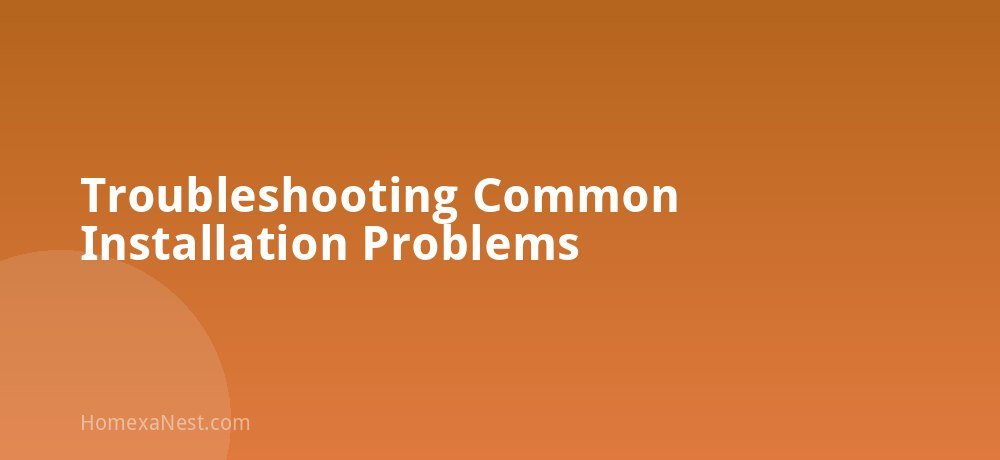 Troubleshooting Common Installation Problems
