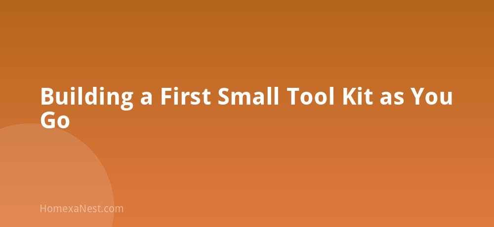 Building a First Small Tool Kit as You Go