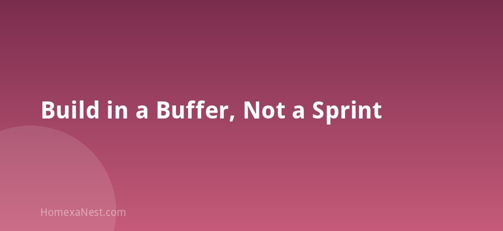 Build in a Buffer, Not a Sprint