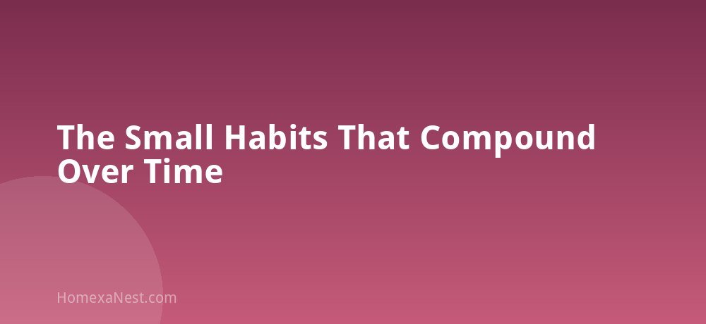 The Small Habits That Compound Over Time