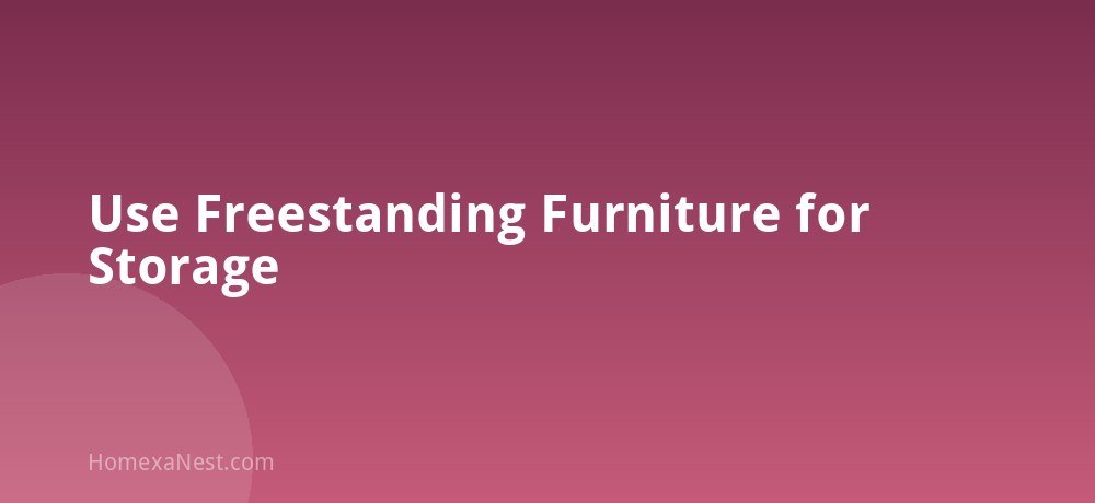 Use Freestanding Furniture for Storage