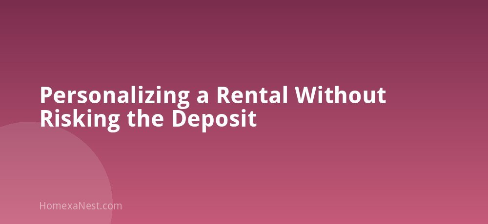 Personalizing a Rental Without Risking the Deposit