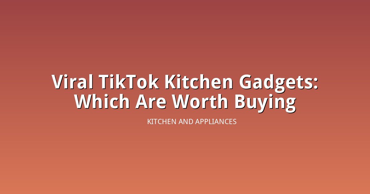 Viral TikTok Kitchen Gadgets: Which Ones Are Actually Worth Buying